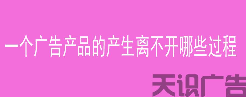 一个广告产品的产生离不开哪些过程(图1)