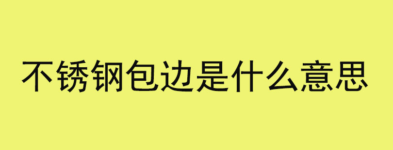 不锈钢包边是什么意思(图1)