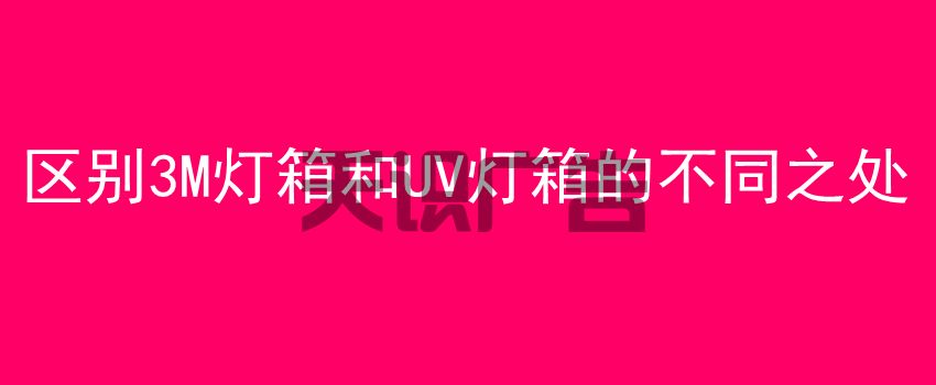 区别3M灯箱和UV灯箱的不同之处(图1)