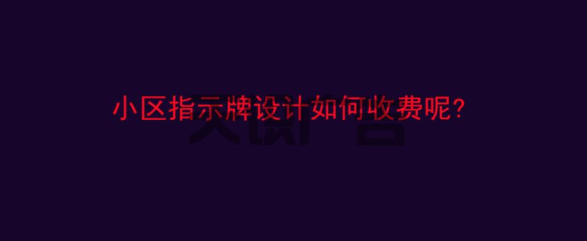 小区指示牌设计如何收费呢 