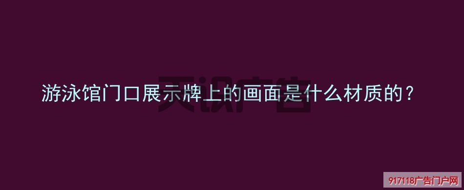 游泳馆门口展示牌上的画面是什么材质的?(图1) 游泳馆门口展示牌上的画面是什么材质的?(图1)