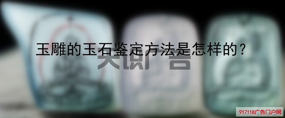 玉雕的玉石鉴定方法是怎样的？(图1)