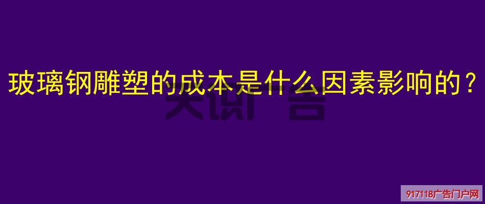 玻璃钢雕塑的成本是什么因素影响的？
