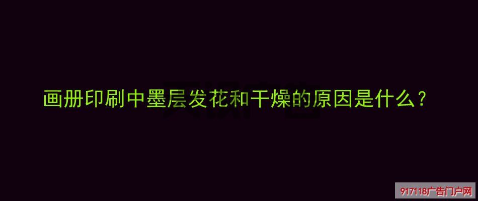 画册印刷中墨层发花和干燥的原因是什么？