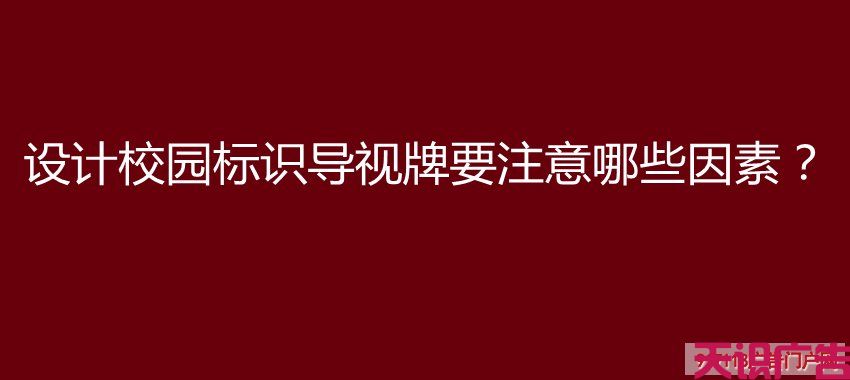 设计校园标识导视牌要注意哪些因素？
