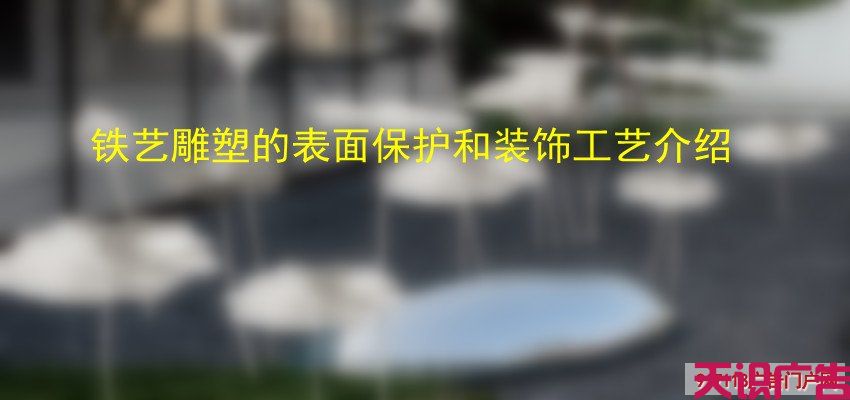 铁艺雕塑的表面保护和装饰工艺介绍(图1)